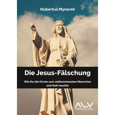 Die Jesus-Fälschung, Taschenbuch von Hubertus Mynarek, Angelika Lenz Verlag, 978-3-943624-87-8