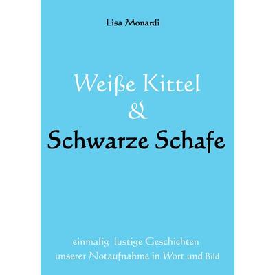 Weiße Kittel & Schwarze Schafe, Taschenbuch von Lisa Monardi, BoD – Books on Demand, 978-3-8391-0467-5
