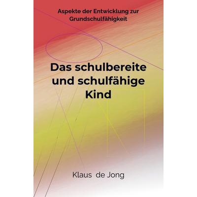 Das schulbereite und schulfähige Kind, Taschenbuch von Klaus de Jong, Printshop Lehrer-Online, 978-94-036-2353-5