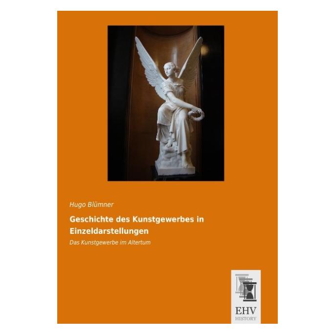EHV-History Geschichte des Kunstgewerbes in Einzeldarstellungen: Das Kunstgewerbe im Altertum (Deutsch, Softcover, Hugo Blümner) (55561445)
