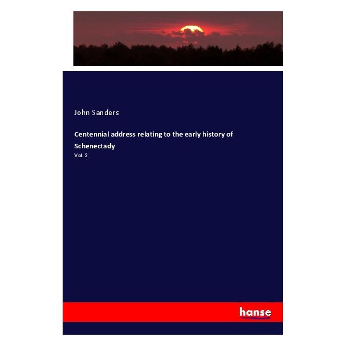 Hansebooks Centennial address relating to the early history of Schenectady (Englisch, Softcover, John Sanders) (56122556)