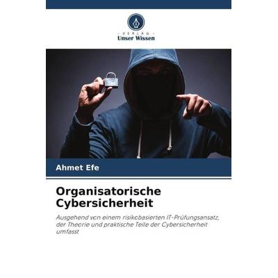 Organisatorische Cybersicherheit, Taschenbuch von Ahmet Efe, Verlag Unser Wissen, 978-620-6-04720-9