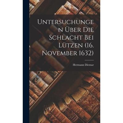 Untersuchungen Über Die Schlacht Bei Lützen (16. November 1632), Gebundene Ausgabe von Hermann Diemar, Legare Street Press, 978-1-01-900686-3