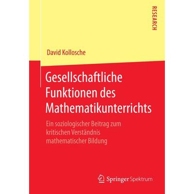 Gesellschaftliche Funktionen des Mathematikunterrichts, Taschenbuch von David Kollosche, Springer Fachmedien Wiesbaden GmbH, 978-3-658-07344-2