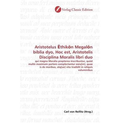 Aristotelus Ethikon Megalon biblia dyo, Hoc est, Aristotelis, Taschenbuch von , Verlag Classic Edition, 978-3-86932-761-7