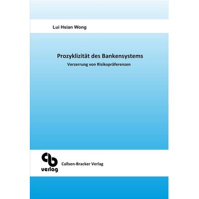 Prozyklizität des Bankensystems Verzerrung von Risikopräferenzen, Paperback von Lui Hsian Wong, Callsen-Bracker Verlag, 978-3-941797-04-8