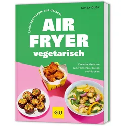 Lieblingsrezepte aus deinem Airfryer – vegetarisch, Ratgeber von Tanja Dusy