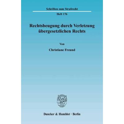 Rechtsbeugung durch Verletzung übergesetzlichen Rechts., Taschenbuch von Christiane Freund, Duncker & Humblot, 978-3-428-11876-2