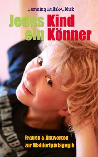 Henning Kullak-Ublick - Jedes Kind ein Könner: Fragen und Antworten zur Waldorfpädagogik - Preis vom 05.10.2026 03:47:11 h
