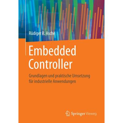 Embedded Controller, Taschenbuch von Rüdiger R. Asche, Springer Fachmedien Wiesbaden GmbH, 978-3-658-14849-2