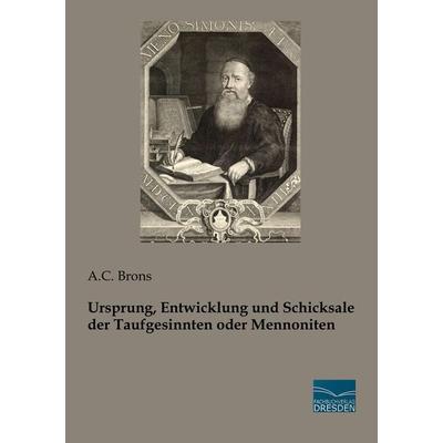 Ursprung, Entwicklung und Schicksale der Taufgesinnten oder Mennoniten, Taschenbuch von A. C. Brons, Fachbuchverlag Dresden, 978-3-95692-931-1