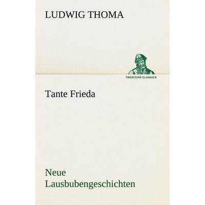 Tante Frieda. Neue Lausbubengeschichten, Taschenbuch von Ludwig Thoma, Tredition, 978-3-8424-9391-9