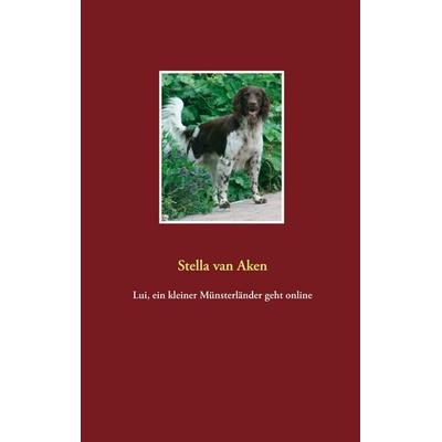 Lui, ein kleiner Münsterländer geht online, Gebundene Ausgabe von Stella van Aken, BoD – Books on Demand, 978-3-7519-8465-2