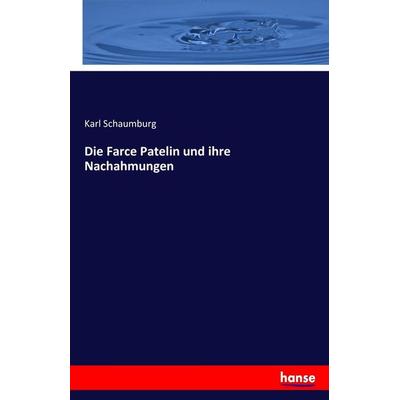 Die Farce Patelin und ihre Nachahmungen, Taschenbuch von Karl Schaumburg, Hansebooks, 978-3-7434-2445-6