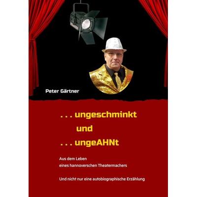 . . . ungeschminkt . . . ungeAHNt, Gebundene Ausgabe von Peter Gärtner, Tredition, 978-3-347-20501-7