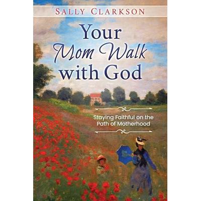 Your Mom Walk with God, Taschenbuch von Sally Clarkson, Whole Heart Ministries, 978-1-888692-34-1