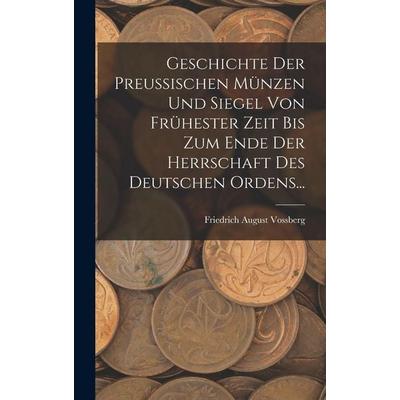 Geschichte Der Preussischen Münzen Und Siegel Von Frühester Zeit Bis Zum Ende Der Herrschaft Des Deutschen Ordens..., Gebundene Ausgabe von Friedrich
