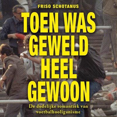 Toen was geweld heel gewoon - Friso Schotanus, Audio, 9789463634304