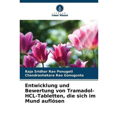 Entwicklung und Bewertung von Tramadol-HCL-Tabletten, die sich im Mund auflösen, Taschenbuch von Raja Sridhar Rao Ponugoti,Chandrashekara Rao