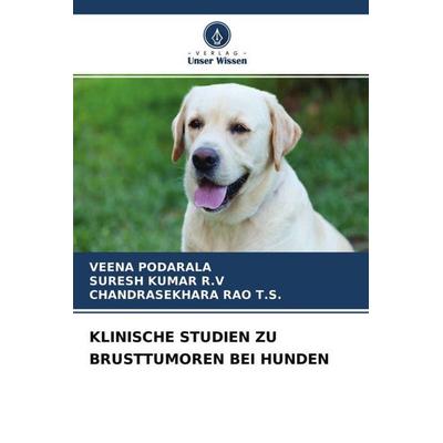 KLINISCHE STUDIEN ZU BRUSTTUMOREN BEI HUNDEN, Taschenbuch von Veena Podarala,Suresh Kumar R. V.,Chandrasekhara Rao T. S., Verlag Unser Wissen,