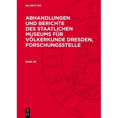 Abhandlungen und Berichte des Staatlichen Museums für Völkerkunde Dresden, Forschungsstelle. Band 36, Gebundene Ausgabe von , De Gruyter,