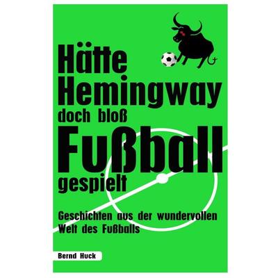 Hätte Hemingway doch bloß Fußball gespielt, Taschenbuch von Bernd Huck, Epubli, 978-3-565-05007-9