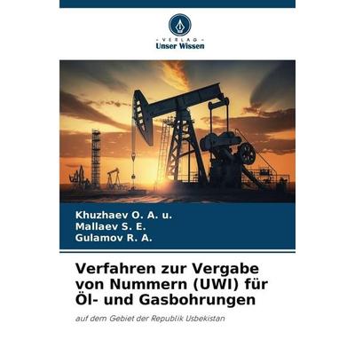 Verfahren zur Vergabe von Nummern (UWI) für Öl- und Gasbohrungen, Taschenbuch von Khuzhaev O. A. u.,Mallaev S. E.,Gulamov R. A., Verlag Unser Wissen,