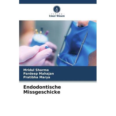 Endodontische Missgeschicke, Taschenbuch von Mridul Sharma,Pardeep Mahajan,Pratibha Marya, Verlag Unser Wissen, 978-620-6-24223-9