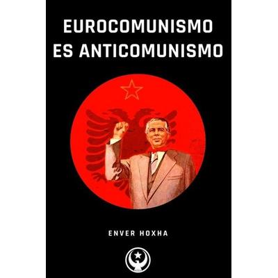 Eurocomunismo es Anticomunismo, Taschenbuch von Enver Hoxha, Blurb, 978-1-71576-756-3