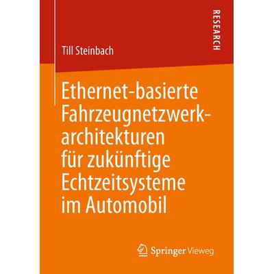 Ethernet-basierte Fahrzeugnetzwerkarchitekturen für zukünftige Echtzeitsysteme im Automobil, Gebundene Ausgabe von Till Steinbach, Springer Fachmedien