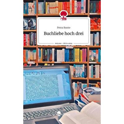 Buchliebe hoch drei. Life is a Story - story.one, Gebundene Ausgabe von Petra Bunte, Story.one publishing, 978-3-7115-2716-5