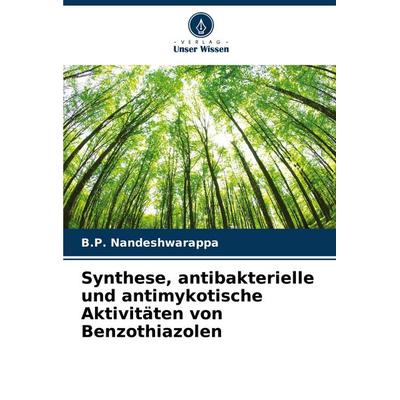 Synthese, antibakterielle und antimykotische Aktivitäten von Benzothiazolen, Taschenbuch von B. P. Nandeshwarappa, Verlag Unser Wissen,