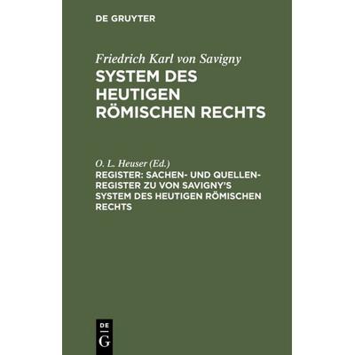 Sachen- und Quellen-Register zu von Savigny’s System des heutigen römischen Rechts, Gebundene Ausgabe von Otto Ludwig Heuser, De Gruyter,