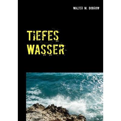 Tiefes Wasser, Taschenbuch von Walter M. Dobrow, BoD – Books on Demand, 978-3-7504-2470-8