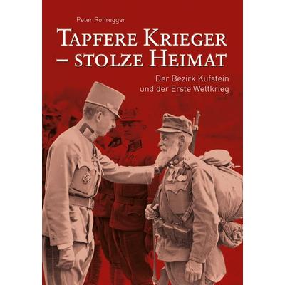 Tapfere Krieger - stolze Heimat, Taschenbuch von Peter Rohregger, BoD – Books on Demand, 978-3-7386-0817-5