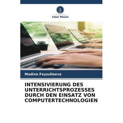 INTENSIVIERUNG DES UNTERRICHTSPROZESSES DURCH DEN EINSATZ VON COMPUTERTECHNOLOGIEN, Taschenbuch von Madina Fayzullaeva, Verlag Unser Wissen,