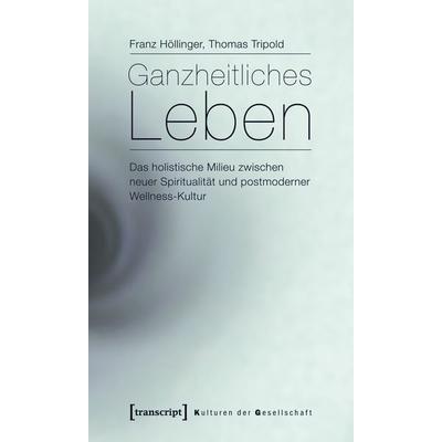 Ganzheitliches Leben, Taschenbuch von Thomas Tripold,Franz Höllinger, Transcript, 978-3-8376-1895-2