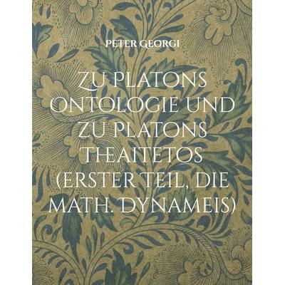 Zu Platons Ontologie und zu Platons Theaitetos (erster Teil, die math. Dynameis), Taschenbuch von Peter Georgi, BoD – Books on Demand,
