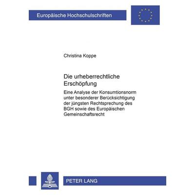 Die urheberrechtliche Erschöpfung, Taschenbuch von Christina Koppe, Peter Lang GmbH, Internationaler Verlag der Wissenschaften, 978-3-631-52775-7
