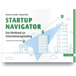 Startup Navigator – Das Workbook zur Unternehmensgründung, Fachbücher von Dietmar Grichnik, Manuel Hess, Diego Probst, Britta Pukall, Torben Antretter