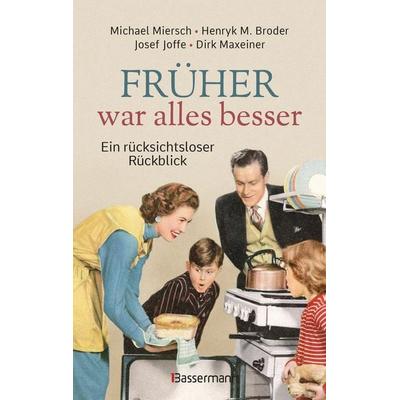 Früher war alles besser, Gebundene Ausgabe von Michael Miersch,Henryk M. Broder,Josef Joffe,Dirk Maxeiner, Bassermann