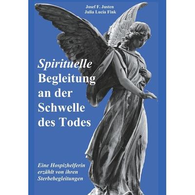 Spirituelle Begleitung an der Schwelle des Todes, Gebundene Ausgabe von Josef F. Justen, BoD – Books on Demand, 978-3-7504-3590-2