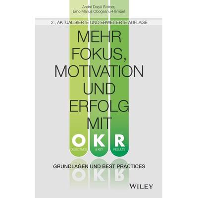 Mehr Fokus, Motivation und Erfolg mit OKR, Gebundene Ausgabe von André Daiyû Steiner,Erno Marius Obogeanu-Hempel, Wiley-VCH, 978-3-527-51198-3