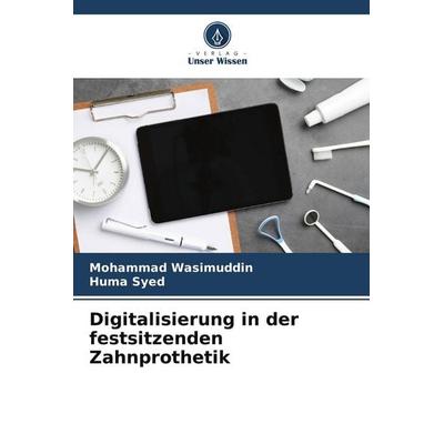 Digitalisierung in der festsitzenden Zahnprothetik, Taschenbuch von Mohammad Wasimuddin,Huma Syed, BoD - Books on Demand, 978-620-9-69566-7