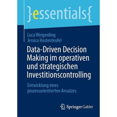 Data-Driven Decision Making im operativen und strategischen Investitionscontrolling, Taschenbuch von Luca Weigerding,Jessica Hastenteufel, Springer