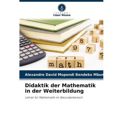 Didaktik der Mathematik in der Weiterbildung, Taschenbuch von Alexandre David Mopondi Bendeko Mbumbu, Verlag Unser Wissen, 978-620-4-25549-1