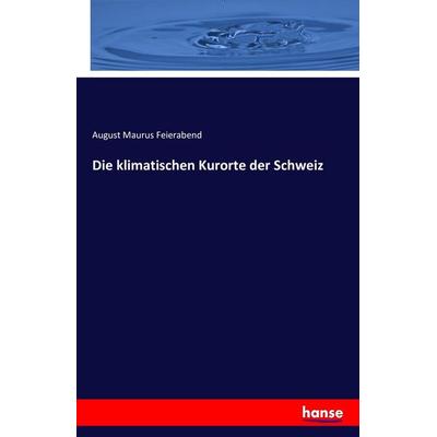 Die klimatischen Kurorte der Schweiz, Taschenbuch von August Maurus Feierabend, Hansebooks, 978-3-7428-5756-9