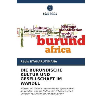 Die Burundische Kultur und Gesellschaft im Wandel, Taschenbuch von Régis Ntakarutimana, Verlag Unser Wissen, 978-620-5-40114-9