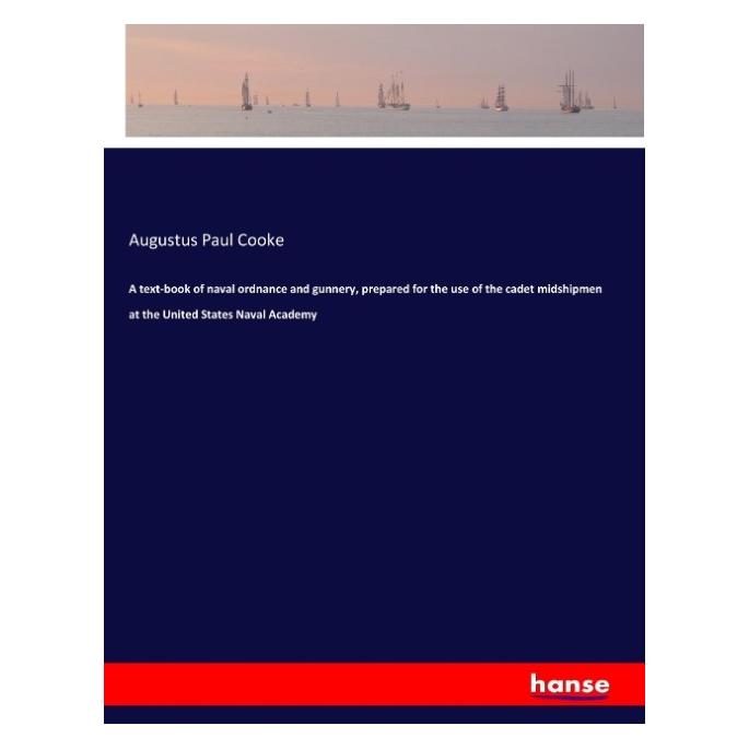 Hansebooks A text-book of naval ordnance and gunnery, prepared for the use of the cadet midshipmen at the Unite (Englisch, Softcover, Augustus Paul Cooke) (55925219)