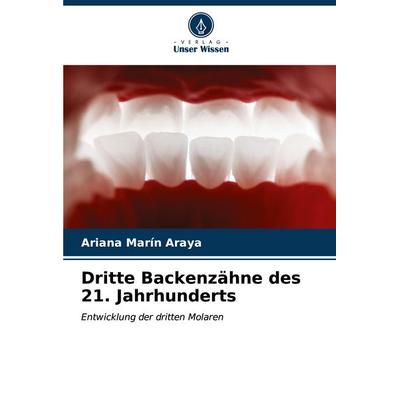 Dritte Backenzähne des 21. Jahrhunderts, Taschenbuch von Ariana Marín Araya, Verlag Unser Wissen, 978-620-6-87571-0